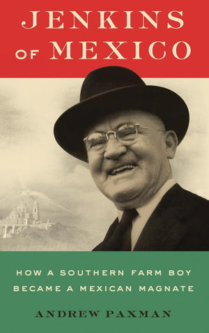 Jenkins of Mexico: How a Southern Farm Boy Became a Mexican Magnate,Used