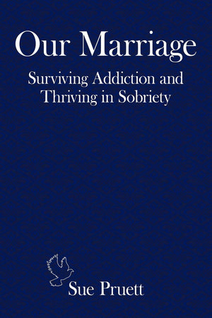 Our Marriage: Surviving Addiction And Thriving In Sobriety,Used