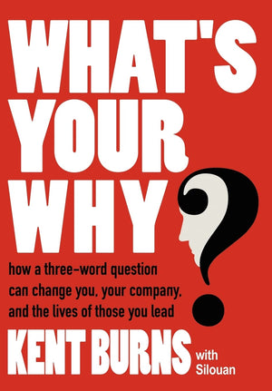 What'S Your Why?: How A Threeword Question Can Change You, Your Company, And The Lives Of Those You Lead