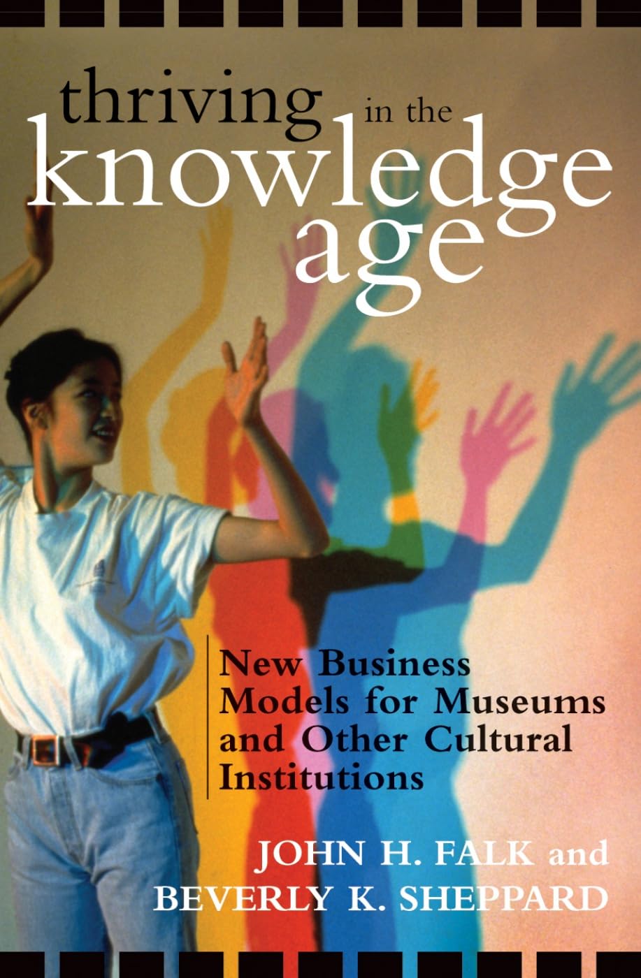 Thriving in the Knowledge Age: New Business Models for Museums and Other Cultural Institutions,New