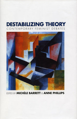 Destabilizing Theory: Contemporary Feminist Debates,New