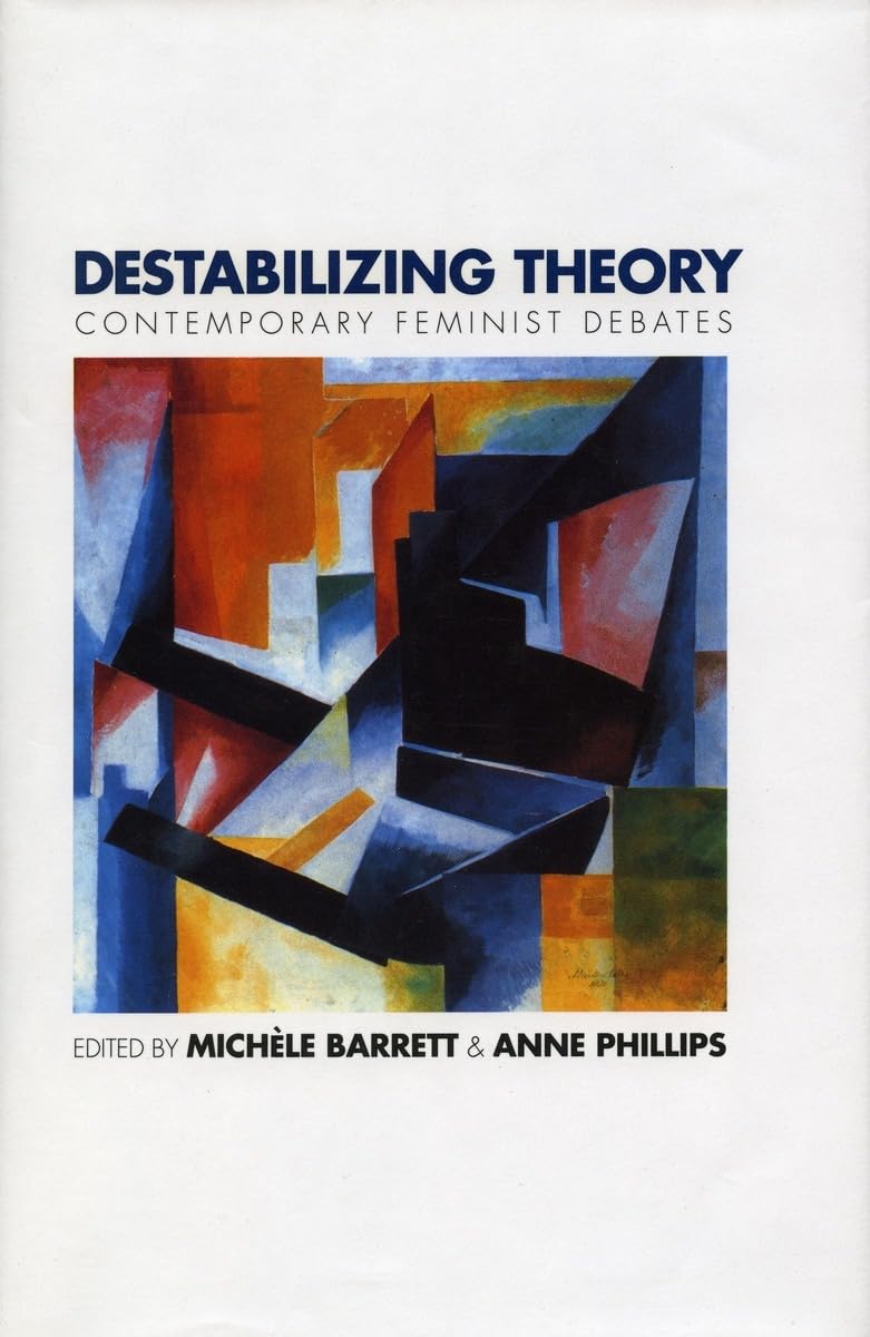Destabilizing Theory: Contemporary Feminist Debates,New