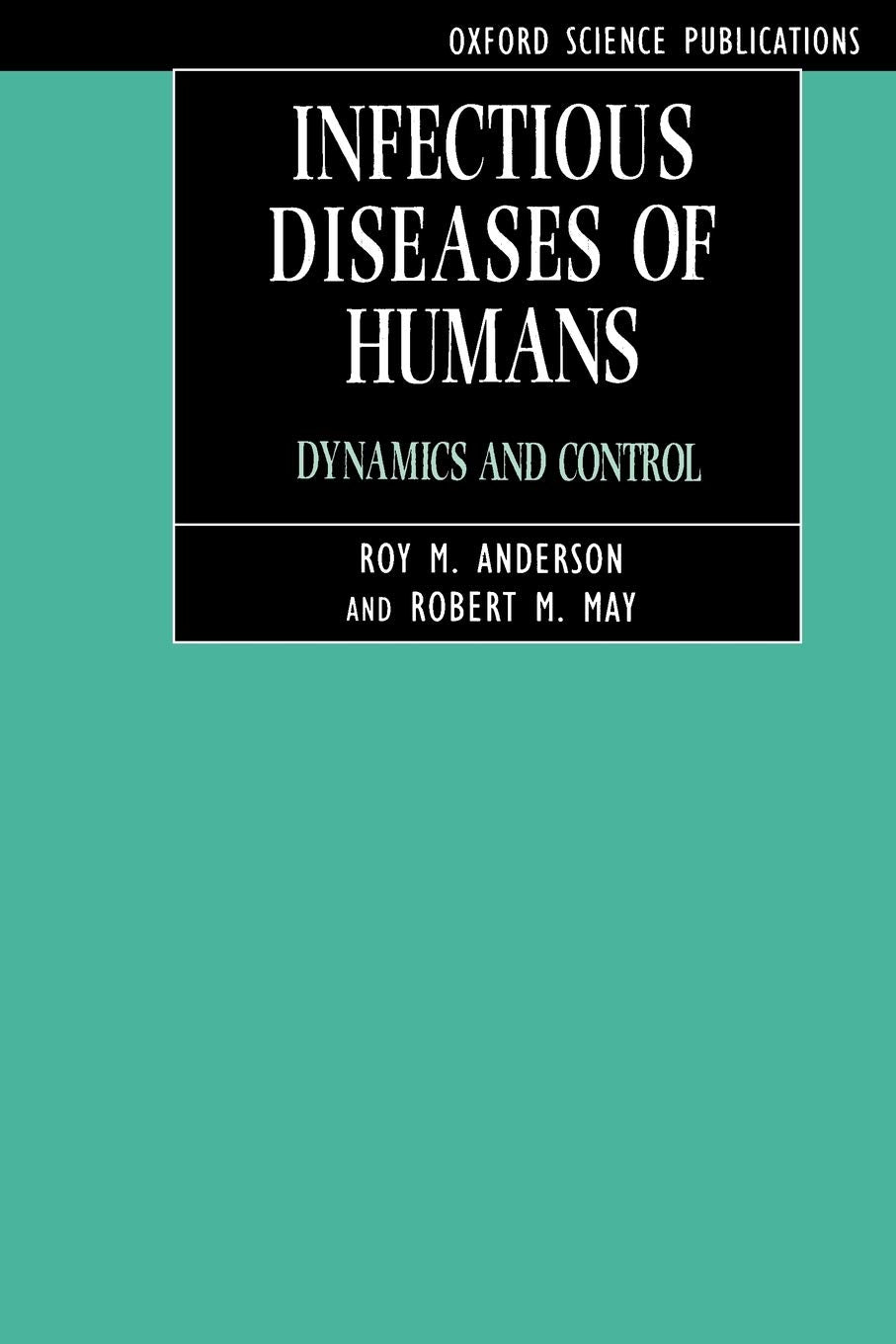 Infectious Diseases Of Humans: Dynamics And Control (Oxford Science Publications)