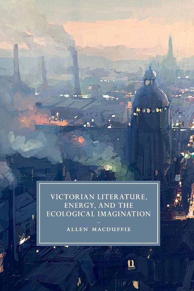 Victorian Literature, Energy, and the Ecological Imagination (Cambridge Studies in NineteenthCentury Literature and Culture, Se,Used