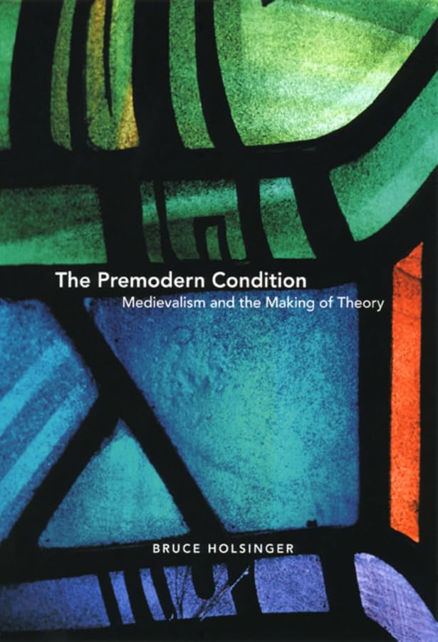 The Premodern Condition: Medievalism And The Making Of Theory,Used