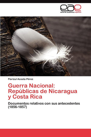 Guerra Nacional: Repblicas de Nicaragua y Costa Rica: Documentos relativos con sus antecedentes (18561857) (Spanish Edition),Used