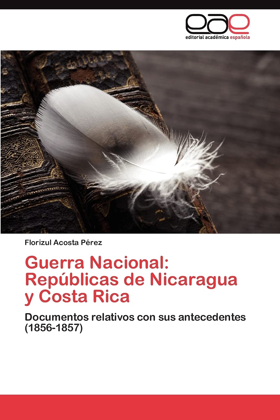 Guerra Nacional: Repblicas de Nicaragua y Costa Rica: Documentos relativos con sus antecedentes (18561857) (Spanish Edition),Used