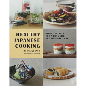 Healthy Japanese Cooking: Simple Recipes For A Long Life, The Shokuiku Way