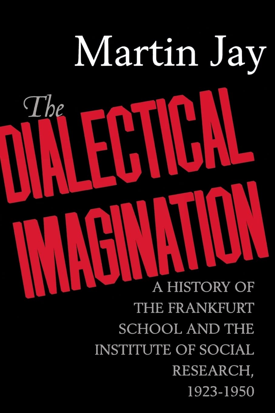 The Dialectical Imagination: A History of the Frankfurt School and the Institute of Social Research, 19231950 (Weimar and Now: ,New
