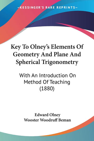 Key To Olney's Elements Of Geometry And Plane And Spherical Trigonometry: With An Introduction On Method Of Teaching (1880),Used