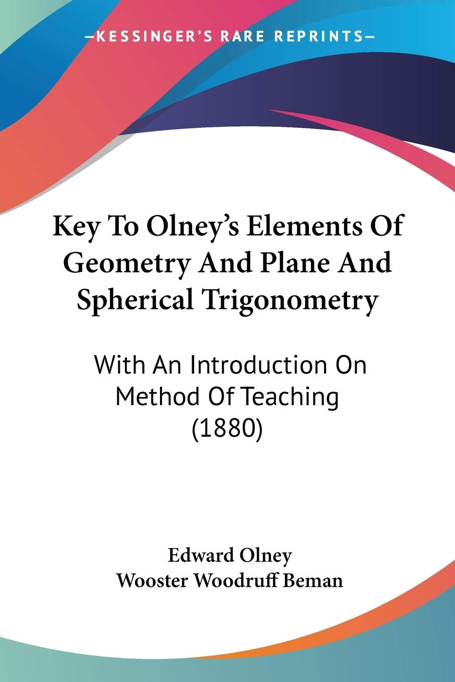 Key To Olney's Elements Of Geometry And Plane And Spherical Trigonometry: With An Introduction On Method Of Teaching (1880),Used