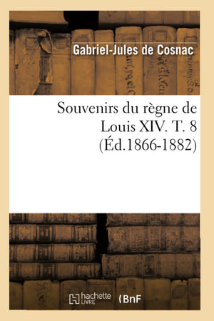 Souvenirs Du Rgne De Louis Xiv. T. 8 (D.18661882) (Histoire) (French Edition),New