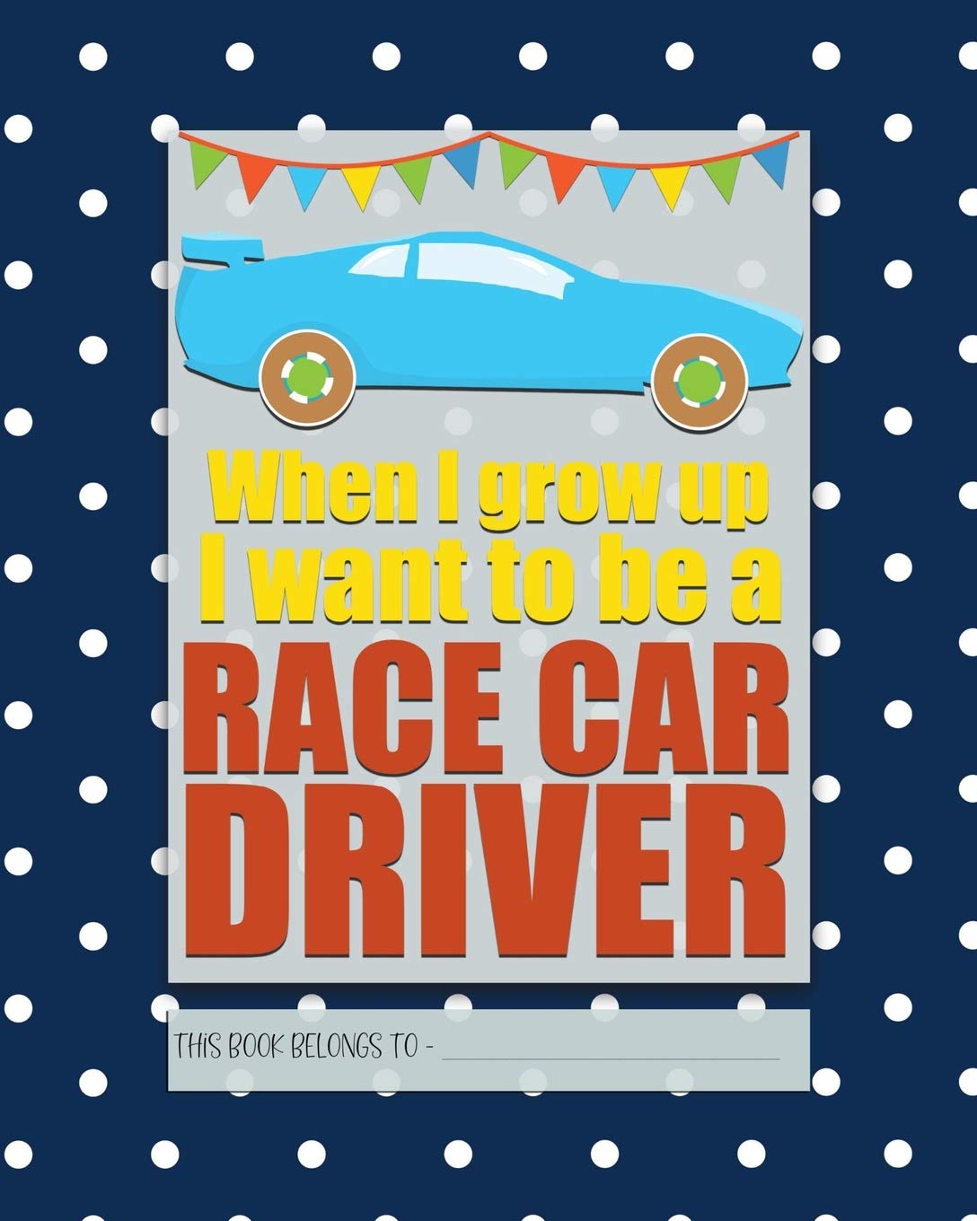 When I Grow Up I Want to be a RACE CAR DRIVER: a bright, colourful, Elementary School Children's Composition Notebook which show,Used