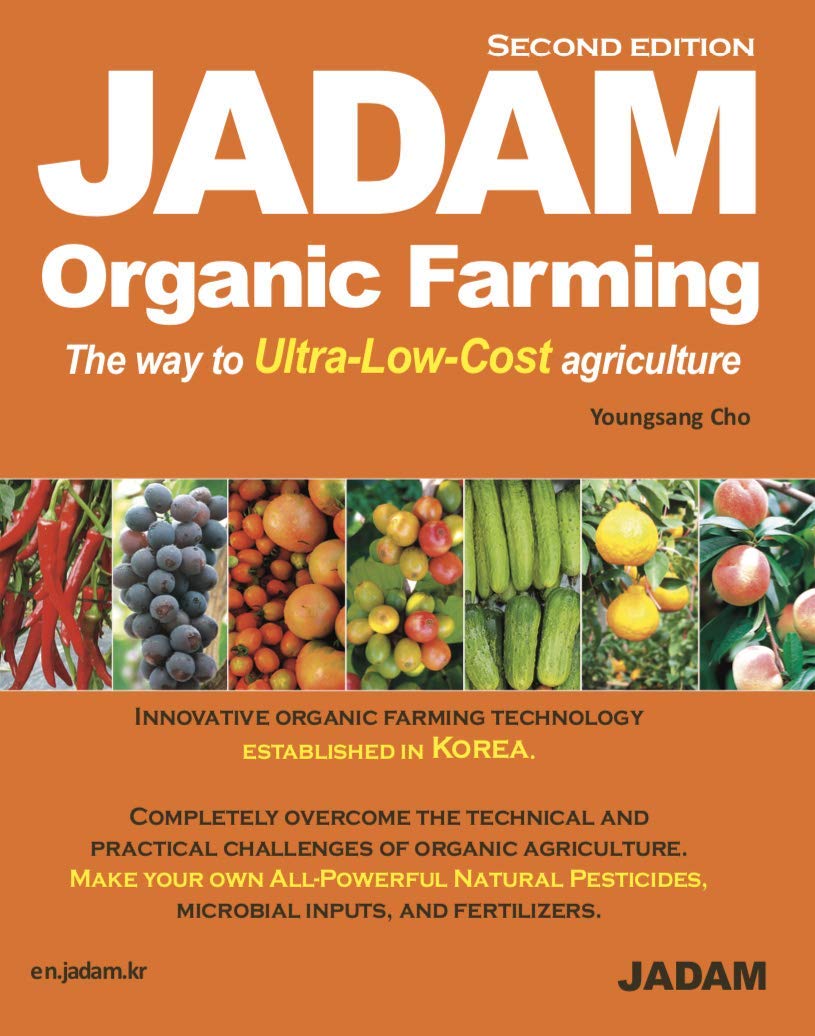 Jadam Organic Farming (Second Edition) : Innovative Organic Farming Technology Established In Korea. Notill, Weed Free, And Hig