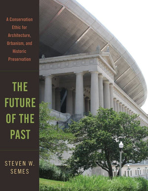 The Future of the Past: A Conservation Ethic for Architecture, Urbanism, and Historic Preservation,New