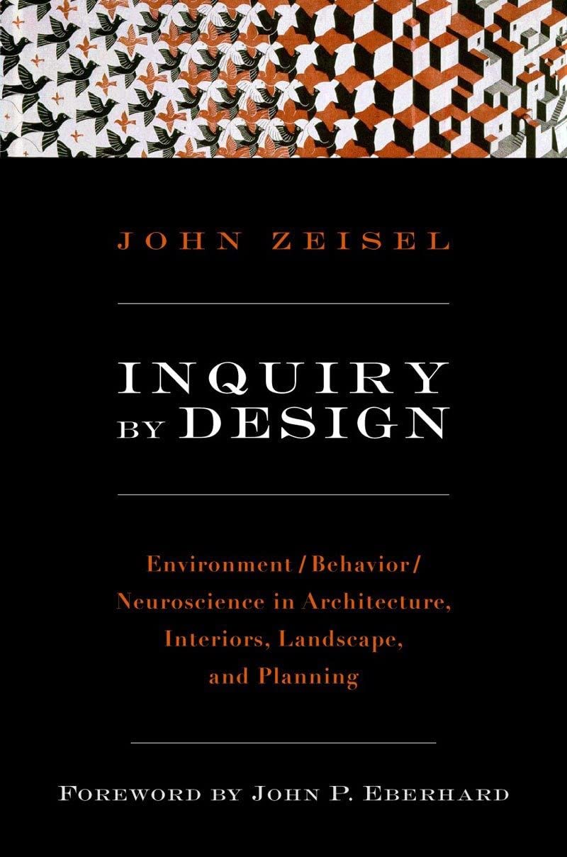 Inquiry By Design: Environment/Behavior/Neuroscience In Architecture, Interiors, Landscape, And Planning