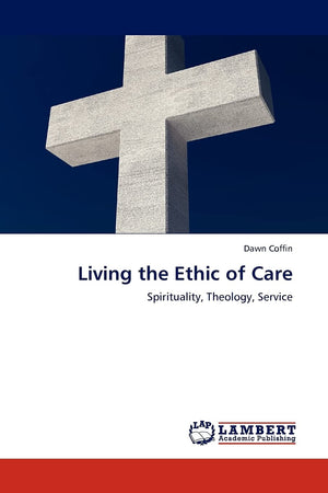 Living the Ethic of Care: Spirituality, Theology, Service,Used