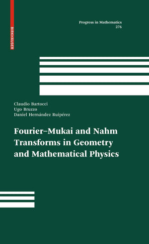 Fouriermukai And Nahm Transforms In Geometry And Mathematical Physics (Progress In Mathematics, Vol. 276) (Progress In Mathemat,Used