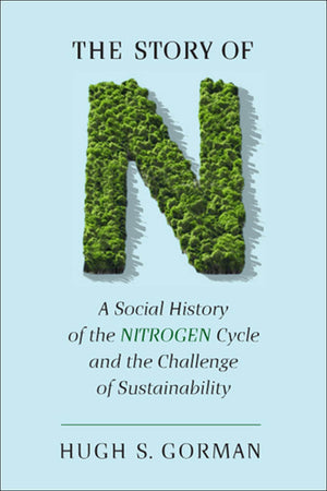 The Story Of N: A Social History Of The Nitrogen Cycle And The Challenge Of Sustainability (Studies In Modern Science, Technolog,Used