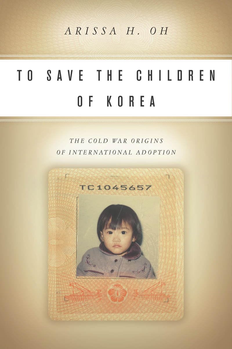 To Save The Children Of Korea: The Cold War Origins Of International Adoption (Asian America)