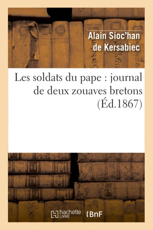 Les Soldats Du Pape: Journal De Deux Zouaves Bretons (D.1867) (Histoire) (French Edition),New