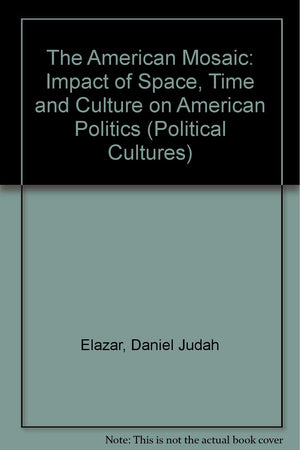 The American Mosaic: The Impact Of Space, Time, And Culture On American Politics (Political Culture Series),Used
