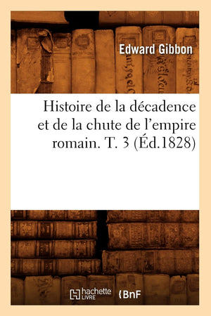 Histoire De La Dcadence Et De La Chute De L'Empire Romain. T. 3 (D.1828) (French Edition),New