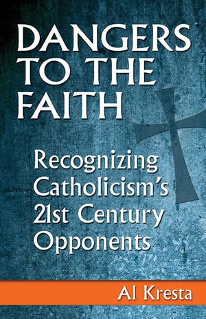 Dangers to the Faith: Recognizing Catholicism's 21stCentury Opponents,Used