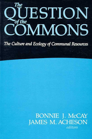 The Question of the Commons: The Culture and Ecology of Communal Resources (Arizona Studies in Human Ecology),New