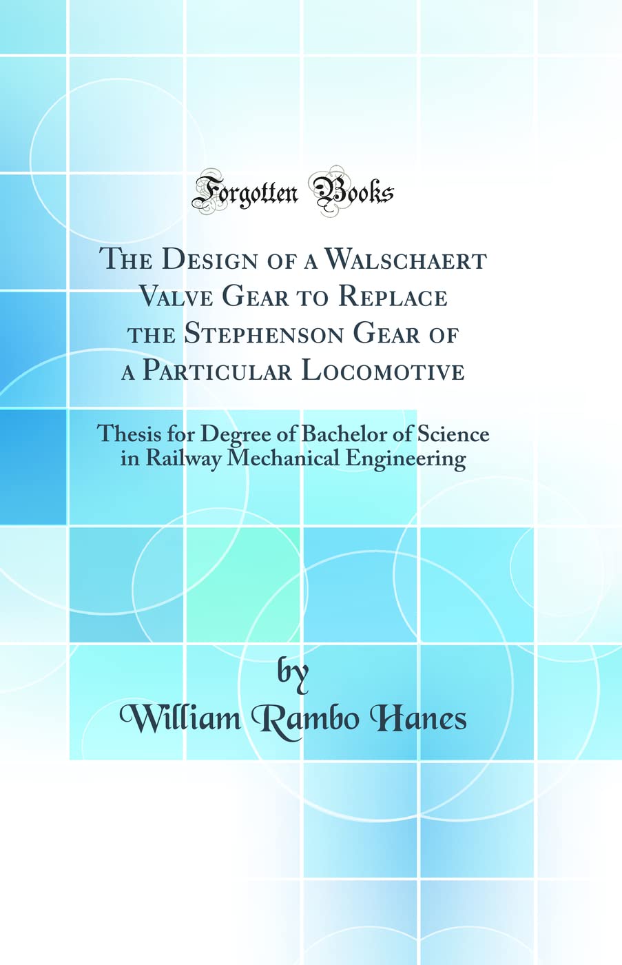 The Design Of A Walschaert Valve Gear To Replace The Stephenson Gear Of A Particular Locomotive: Thesis For Degree Of Bachelor O,New