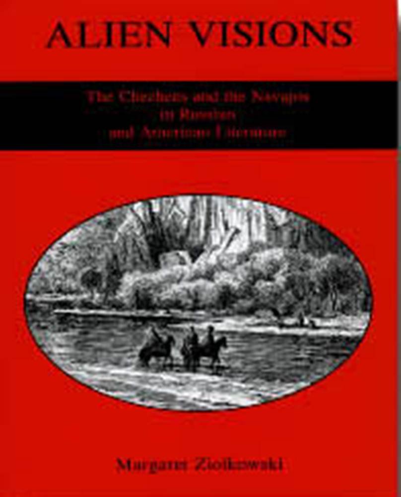 Alien Visions: The Chechens And The Navajos In Russian And American Literature,New