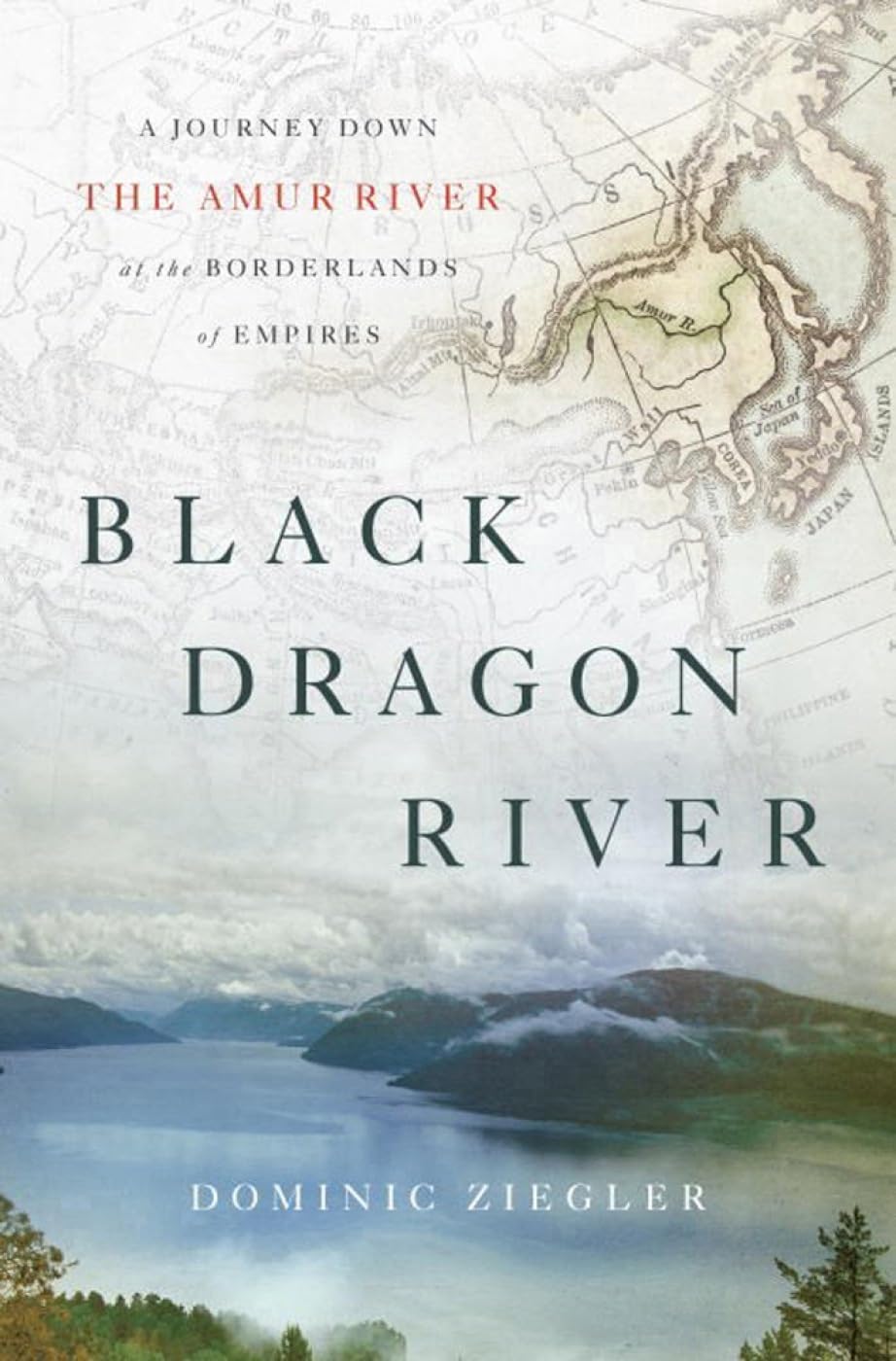 Black Dragon River: A Journey Down the Amur River at the Borderlands of Empires,Used