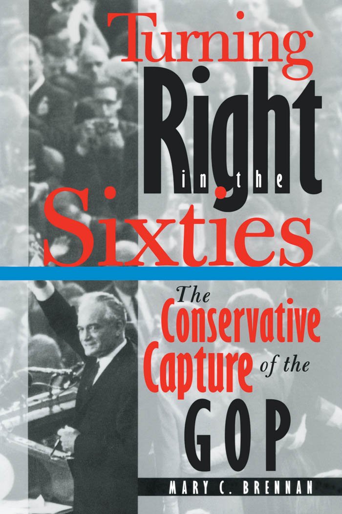 Turning Right in the Sixties: The Conservative Capture of the GOP,Used