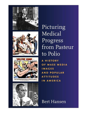 Picturing Medical Progress from Pasteur to Polio: A History of Mass Media Images and Popular Attitudes in America,Used
