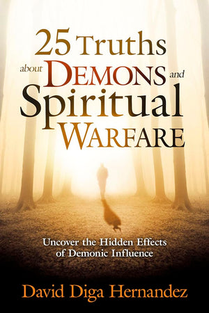 25 Truths About Demons and Spiritual Warfare: Uncover the Hidden Effects of Demonic Influence