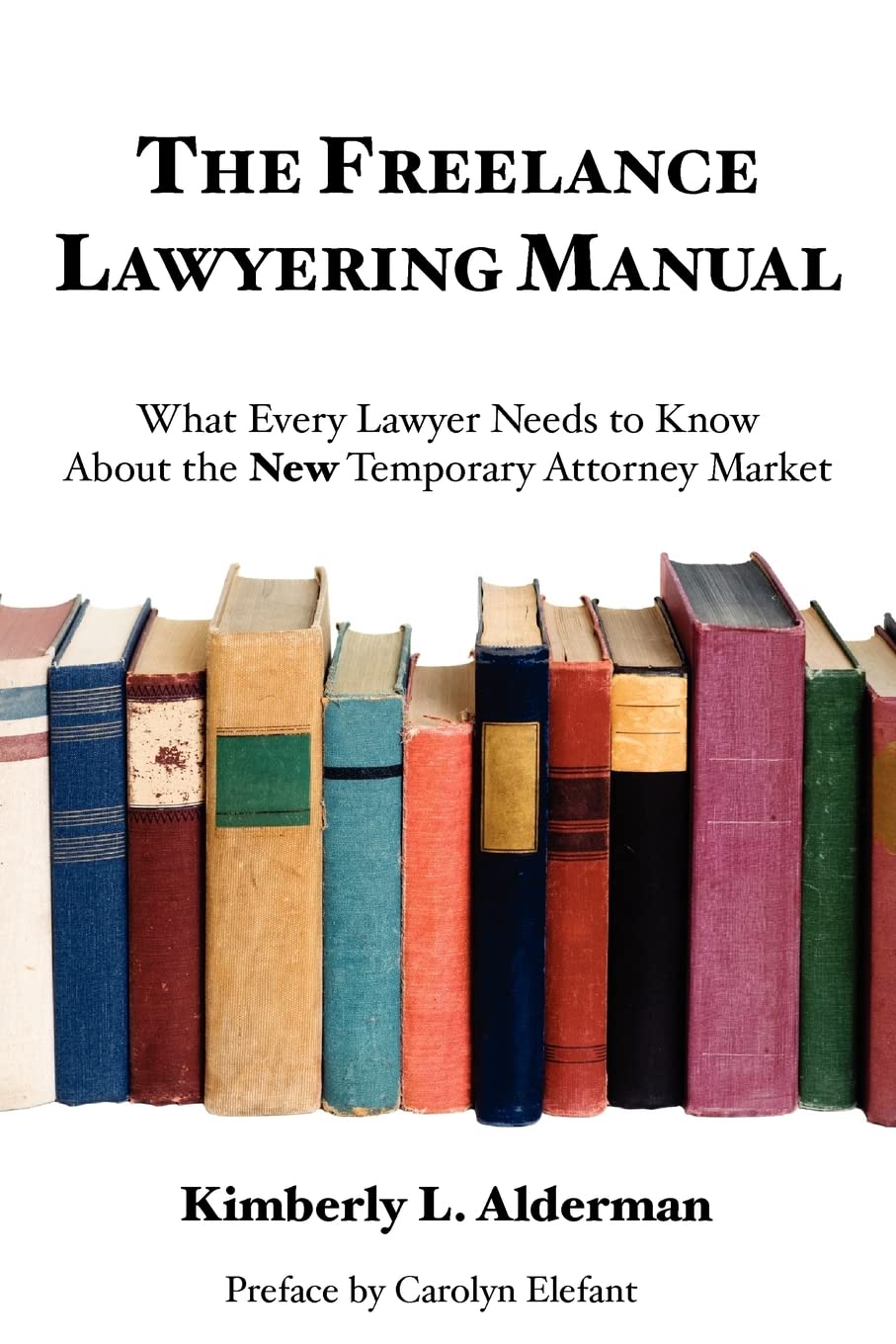 The Freelance Lawyering Manual: What Every Lawyer Needs to Know about the New Temporary Attorney Market,Used
