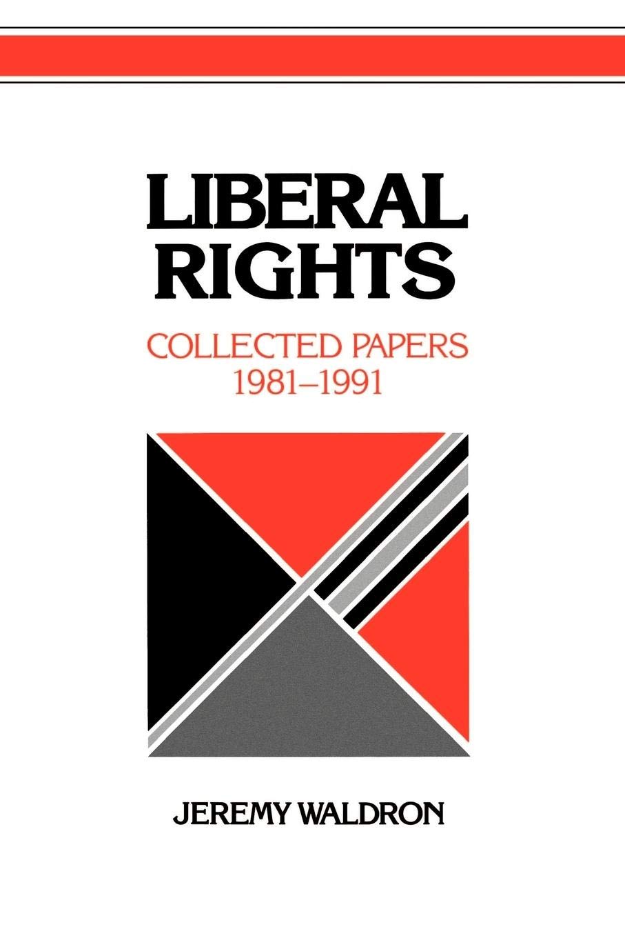 Liberal Rights: Collected Papers 19811991 (Cambridge Studies In Philosophy And Public Policy)
