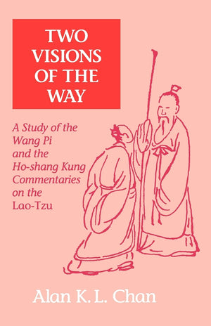 Two Visions of the Way: A Study of the Wang Pi and the HoShang Kung Commentaries on the LaoTzu (SUNY Series in Chinese Philoso