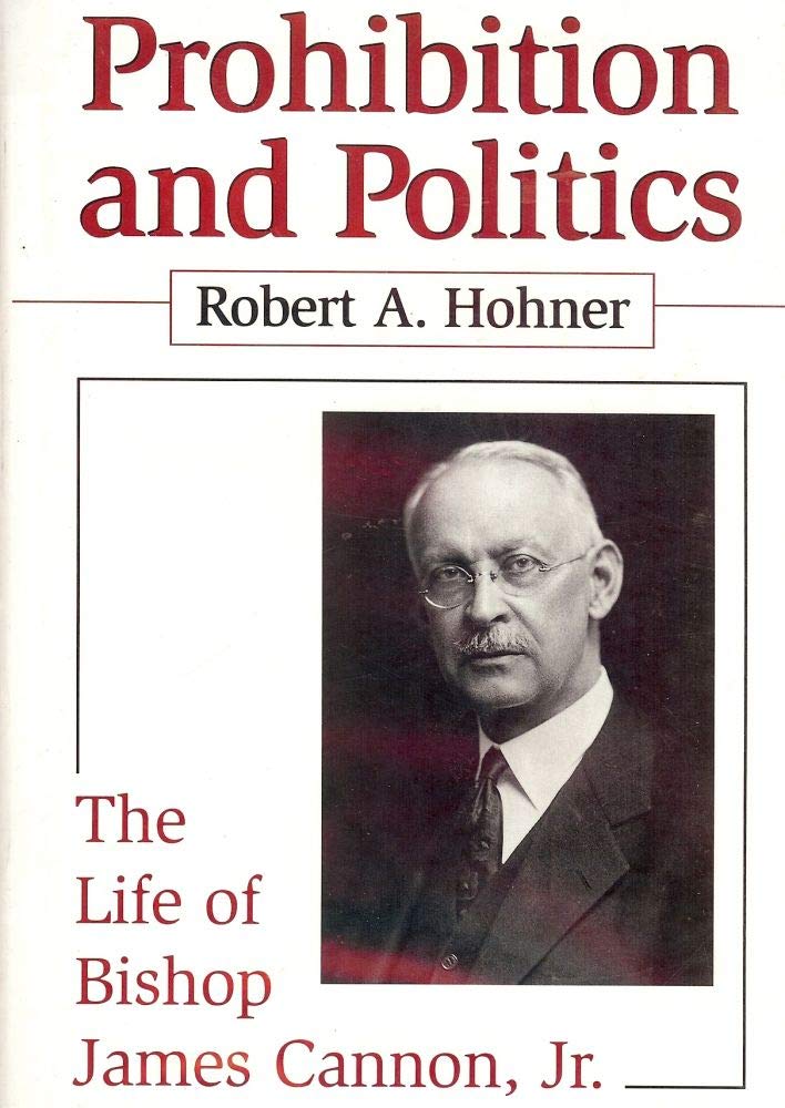 Prohibition and Politics: The Life of Bishop James Cannon, Jr.,Used