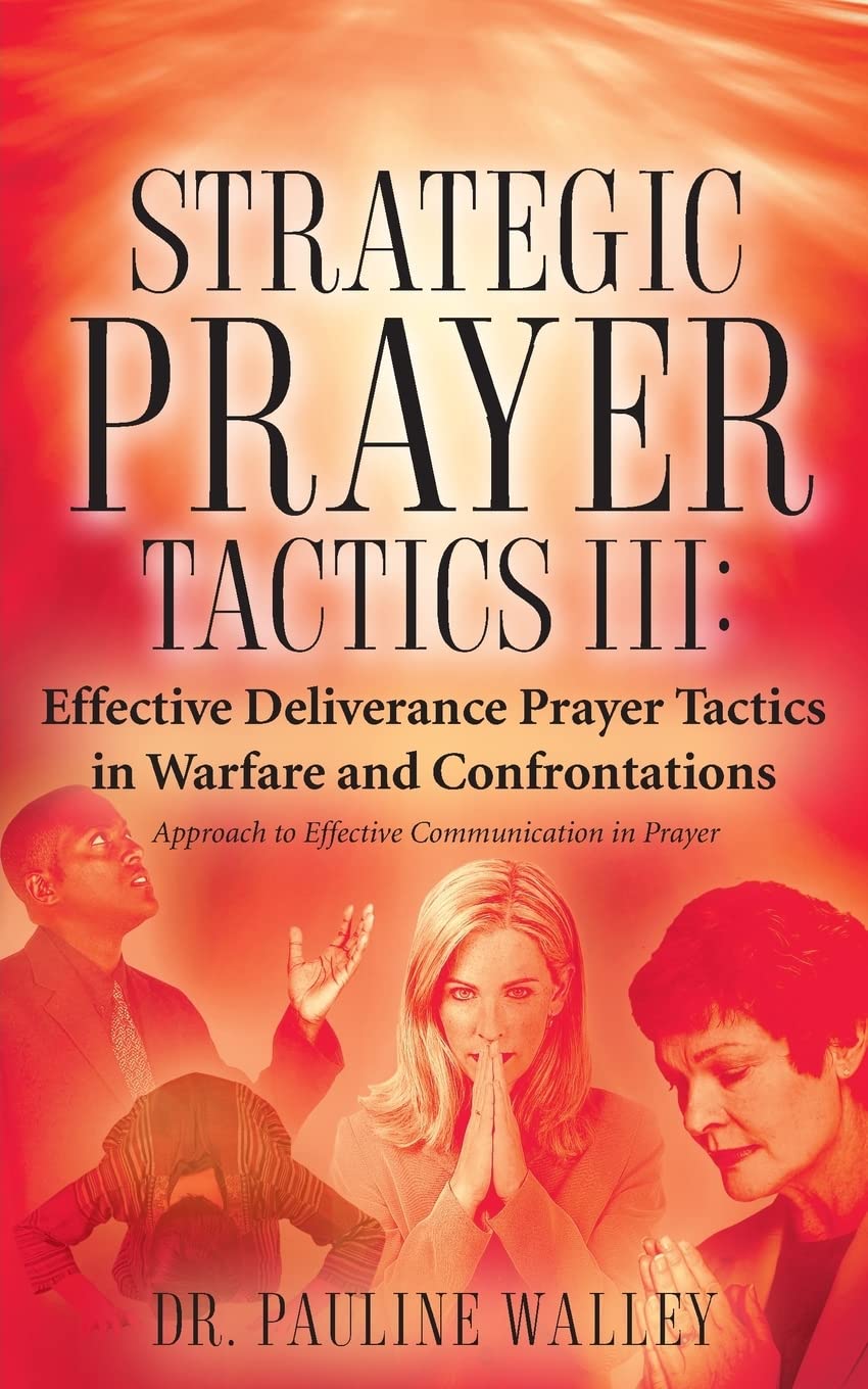 Strategic Prayer Tactics Iii: Effective Deliverance Prayer Tactics  Warfare And Confrontations,New
