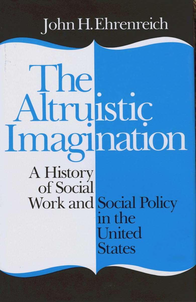The Altruistic Imagination: A History of Social Work and Social Policy in the United States,Used