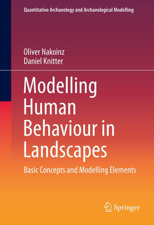 Modelling Human Behaviour in Landscapes: Basic Concepts and Modelling Elements (Quantitative Archaeology and Archaeological Mode,Used