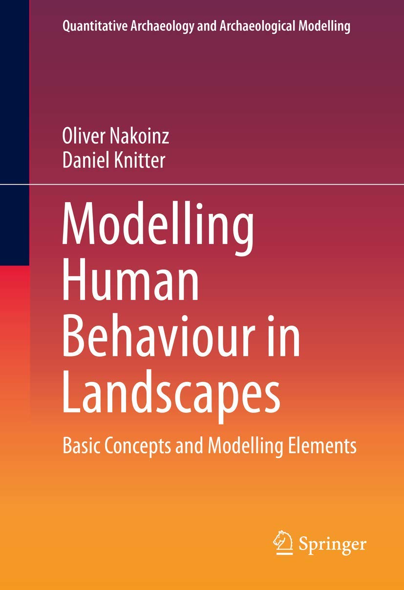 Modelling Human Behaviour in Landscapes: Basic Concepts and Modelling Elements (Quantitative Archaeology and Archaeological Mode,Used
