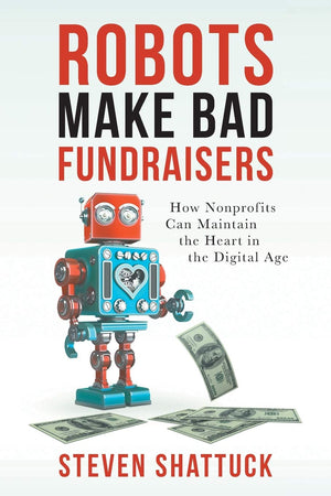 Robots Make Bad Fundraisers: How Nonprofits Can Maintain The Heart In The Digital Age