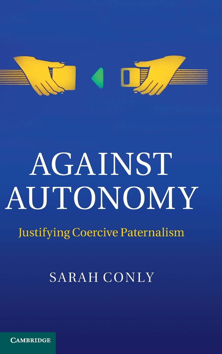Against Autonomy: Justifying Coercive Paternalism,Used