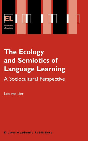 The Ecology and Semiotics of Language Learning: A Sociocultural Perspective (Educational Linguistics, 3),New