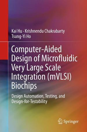 ComputerAided Design of Microfluidic Very Large Scale Integration (mVLSI) Biochips: Design Automation, Testing, and Designfor,Used