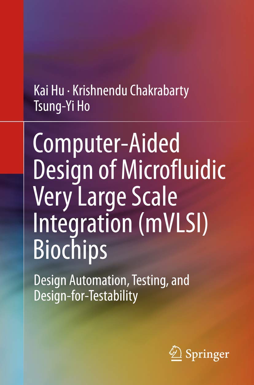 ComputerAided Design of Microfluidic Very Large Scale Integration (mVLSI) Biochips: Design Automation, Testing, and Designfor,Used