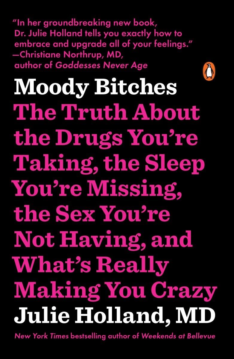 Moody Bitches: The Truth About The Drugs You'Re Taking, The Sleep You'Re Missing, The Sex You'Re Not Having, And What'S Really M