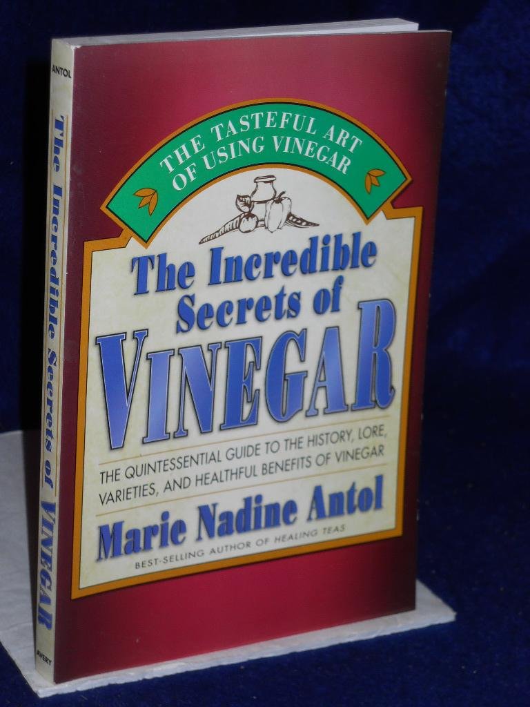 The Incredible Secrets Of Vinegar: The Quintessential Guide To The History, Lore, Varieties, And Healthful Benefits Of Vinegar,Used